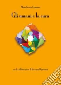 Gli umani e la cura libro di Ceparano Maria Grazia; Ognissanti Soccorsa