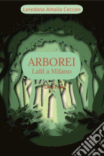 Arborei. Lalil a Milano. Vol. 1 libro di Ceccon Loredana Amalia