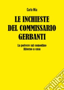 Le inchieste del commissario Gerbanti. La polvere sul comodino-Ritorno a casa libro di Mia Carlo