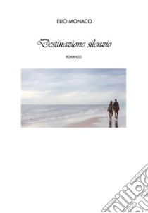 Destinazione silenzio libro di Monaco Elio