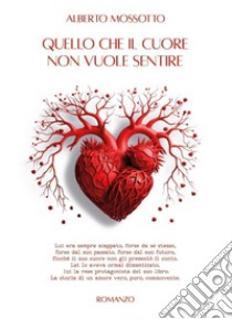 Quello che il cuore non vuole sentire libro di Mossotto Alberto