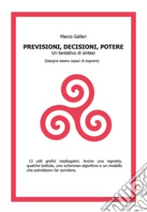 Decisioni, previsioni, potere. Un tentativo di sintesi (bisogna essere capaci di sognare) libro di Galleri Marco