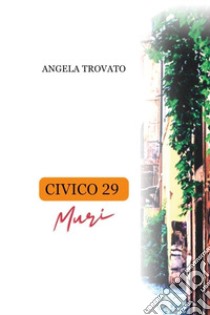 Civico 29. Muri libro di Trovato Angela