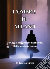 L'ombra di Milano libro di Nicoli Franco