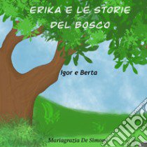 Erika e le storie del bosco. Igor e Berta. Ediz. illustrata libro di De Simone Mariagrazia