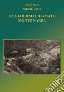 Un giardino chiamato Monte Narba libro di Soro Silvio; Lussu Simona