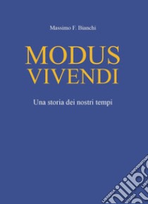 Modus vivendi. Una storia dei nostri tempi libro di Bianchi Massimo F.