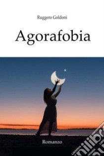 Agorafobia libro di Goldoni Ruggero