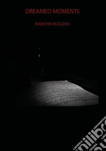 Dreamed moments libro di Bianchin Ruggero