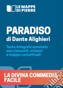 Paradiso. La Divina Commedia facile. Testo integrale annotato con riassunti, schemi e mappe concettuali libro di Pierre 2020