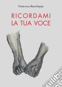 Ricordami la tua voce libro di Barzelogna Francesca