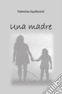 Una madre libro di Squillacioti Valentina