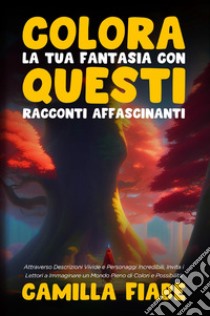 Colora la tua fantasia con questi racconti affascinanti libro di Fiabe Camilla