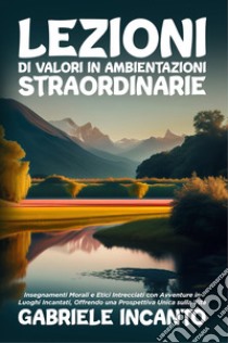 Lezioni di valori in ambientazioni straordinarie libro di Incanto Gabriele