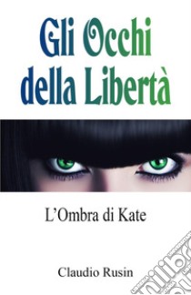 L'ombra di Kate. Gli occhi della libertà libro di Rusin Claudio