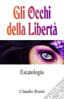 Escatologia. Gli occhi della libertà libro di Rusin Claudio