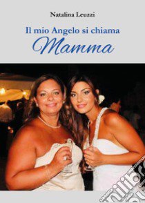 Il mio angelo si chiama mamma libro di Leuzzi Natalina