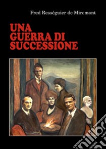 Una guerra di successione libro di Rességuier de Miremont Fred