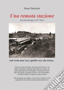 Una remota stazione. Raccolta antologica (1997-2023) libro di Bartoletti Bruno