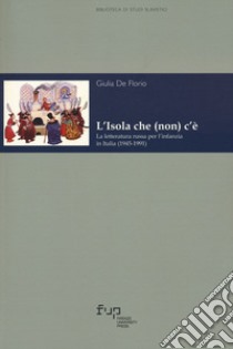 L'isola che (non) c'è. La letteratura russa per l'infanzia in Italia (1945-1991) libro di De Florio Giulia