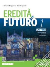 Eredità e futuro. Per le Scuole superiori. Con e-book. Con espansione online. Vol. 1: La storia dall'anno Mille alla metà del Seicento libro di Borgognone Giovanni; Carpanetto Dino