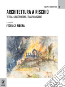 Architettura a rischio. Tutela, conservazione, trasformazione libro di Ribera Ferrari F. (cur.)