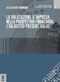 La valutazione d'impresa nella prospettiva finanziaria: l'adjusted present value libro di Gennaro Alessandro