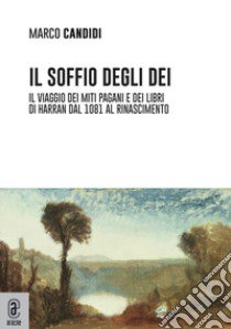 Il soffio degli dei. Il viaggio dei miti pagani e dei libri di Harran dal 1081 al Rinascimento libro di Candidi Marco