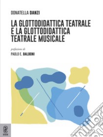 La glottodidattica teatrale e la glottodidattica teatrale-musicale libro di Danzi Donatella