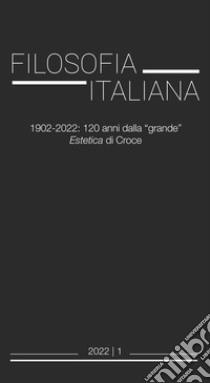 Filosofia italiana (2022). Vol. 1: 1902-2022: 120 anni dalla «grande» Estetica di Croce libro