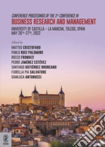 Conference Proceedings of the 1st Conference in Business Research and Management. University of Castilla. La Mancha, Toledo, Spain. May 26th-27th, 2022 libro di Cristofaro M. (cur.)