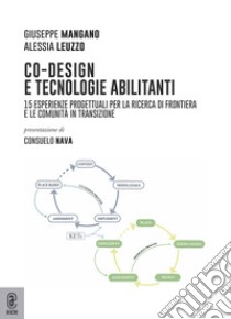 Co-design e tecnologie abilitanti. 15 esperienze progettuali per la ricerca di frontiera e le comunità in transizione libro di Leuzzo Alessia; Mangano Giuseppe