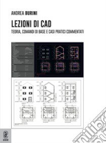 Lezioni di CAD. Teoria, comandi di base e casi pratici commentati libro di Burini Andrea