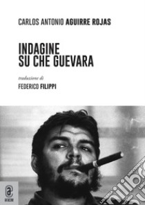 Indagine su Che Guevara libro di Aguirre Rojas Carlos Antonio