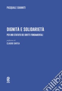 Dignità e solidarietà. Per uno statuto dei diritti fondamentali libro di Gianniti Pasquale