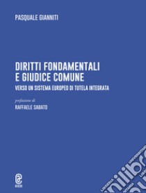 Diritti fondamentali e giudice comune. Verso un sistema europeo di tutela integrata libro di Gianniti Pasquale