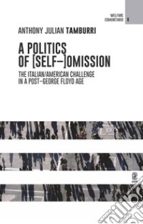 A politics of (Self-)Omission. The italian/american challenge in a post-George Floyd age libro di Tamburri Anthony Julian