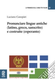 Pronunciare lingue antiche (latino, greco, sanscrito) e costruite (esperanto) libro di Canepari Luciano