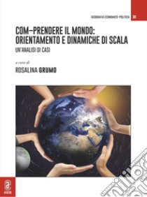 Com-prendere il mondo: orientamento e dinamiche di scala. Un'analisi di casi libro di Grumo R. (cur.)