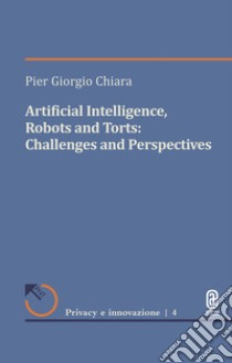 Artificial intelligence, robotics and torts: challanges and perspectives libro di Chiara Pier Giorgio