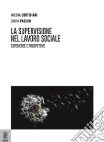 La supervisione nel lavoro sociale. Esperienze e prospettive libro di Cortigiani Milena; Paolini Cinzia