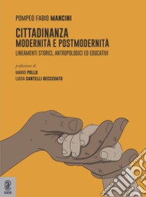 Cittadinanza. Modernità e postmodernità. Lineamenti storici, antropologici ed educativi libro di Mancini Pompeo F.