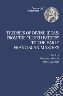 Theories of Divine Ideas. From the Church Fathers to the Early Franciscan Masters libro di Manzon T. (cur.); Zavattero I. (cur.)