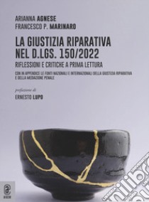 La giustizia riparativa nel d.lgs. 150/2022. Riflessioni e critiche a prima lettura. Con in appendice le fonti nazionali e internazionali della giustizia riparativa e della mediazione penale libro di Agnese Arianna; Marinaro Francesco Paolo