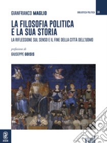 La filosofia politica e la sua storia. La riflessione sul senso e il fine della città dell'uomo libro di Maglio Gianfranco