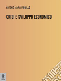 Crisi e sviluppo economico libro di Fiorillo Antonio Maria