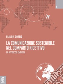 La comunicazione sostenibile nel comparto ricettivo. Un approccio empirico libro di Cozzio Claudia