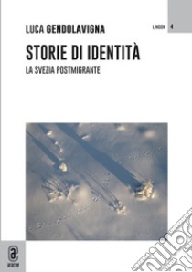 Storie di identità. La Svezia postmigrante libro di Gendolavigna Luca