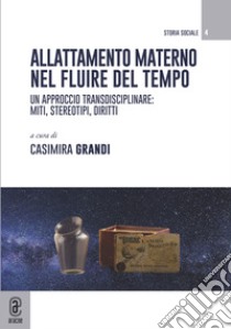 Allattamento materno nel fluire del tempo. Un approccio transdisciplinare: miti, stereotipi, diritti libro di Grandi C. (cur.)