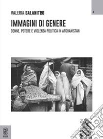 Immagini di genere. Donne, potere e violenza politica in Afghanistan libro di Salanitro Valeria